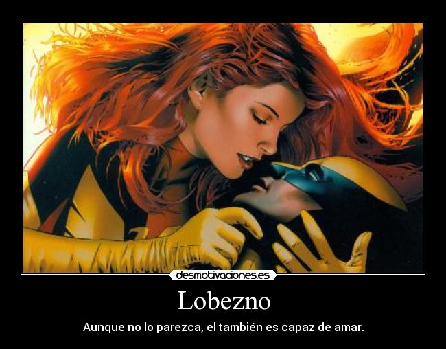 Lobezno - Aunque no lo parezca, el también es capaz de amar.