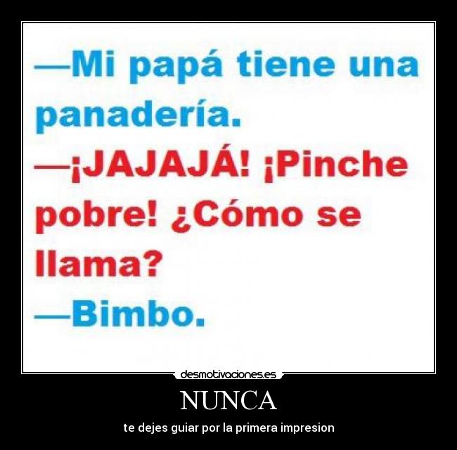 NUNCA - te dejes guiar por la primera impresion