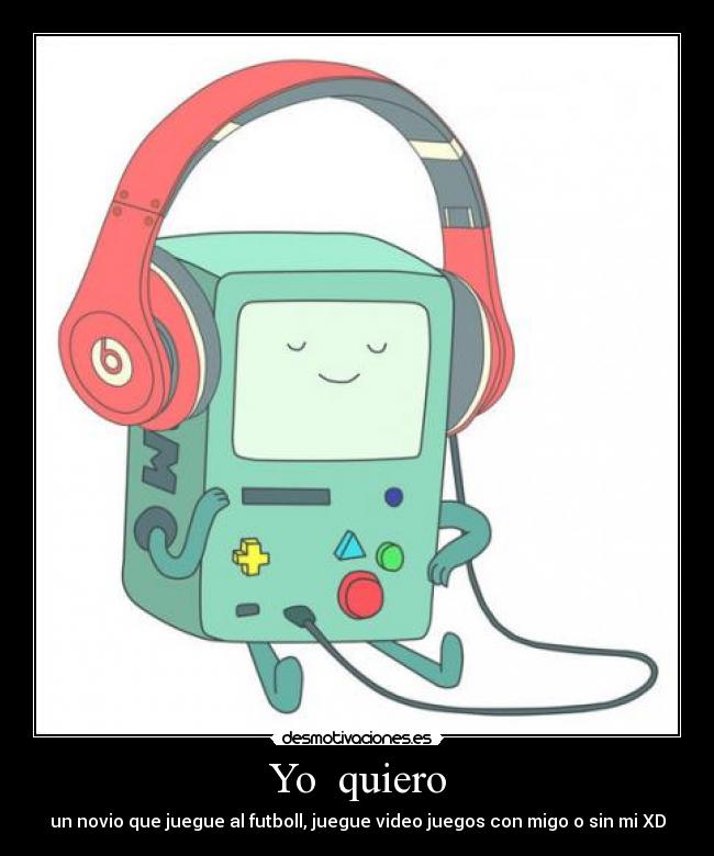Yo  quiero - un novio que juegue al futboll, juegue video juegos con migo o sin mi XD