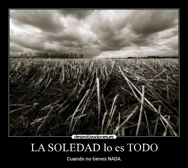 LA SOLEDAD lo es TODO -