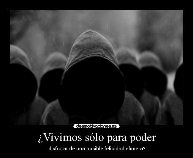 ¿Vivimos sólo para poder -