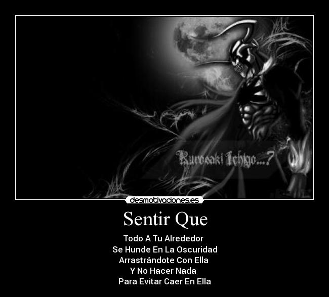 Sentir Que - Todo A Tu Alrededor
Se Hunde En La Oscuridad
Arrastrándote Con Ella
Y No Hacer Nada
Para Evitar Caer En Ella