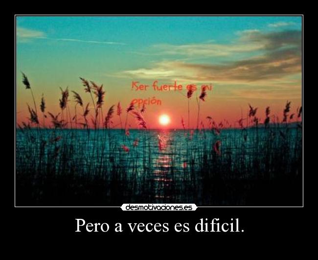 Pero a veces es dificil. - 