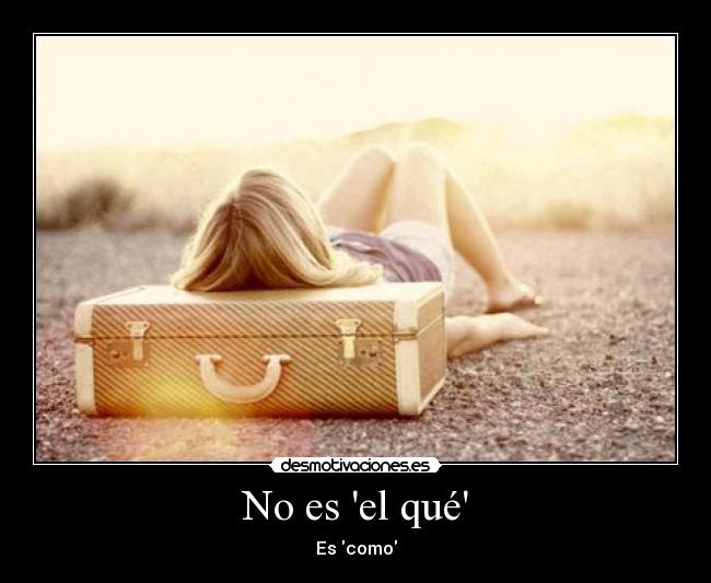 No es el qué - Es como