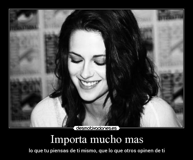 Importa mucho mas - lo que tu piensas de ti mismo, que lo que otros opinen de ti