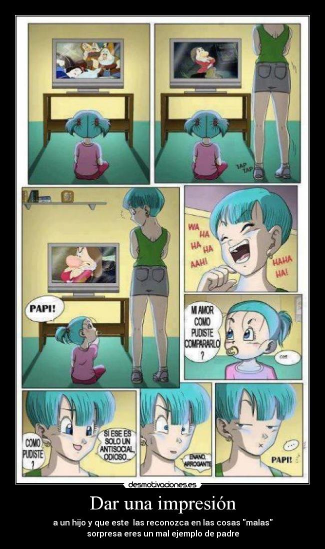 Dar una impresión - a un hijo y que este las reconozca en las cosas malas
sorpresa eres un mal ejemplo de padre