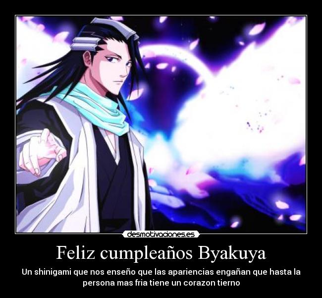 Feliz cumpleaños Byakuya - Un shinigami que nos enseño que las apariencias engañan que hasta la
persona mas fria tiene un corazon tierno