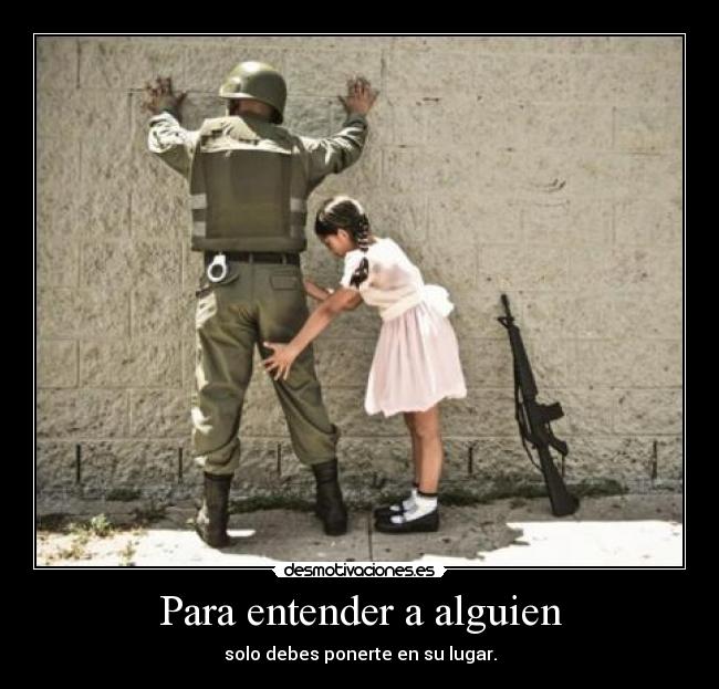 Para entender a alguien - solo debes ponerte en su lugar.