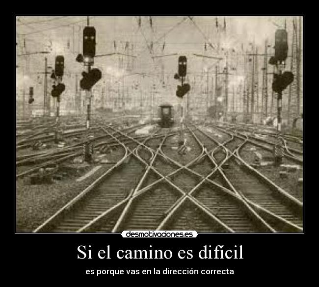 Si el camino es difícil - es porque vas en la dirección correcta