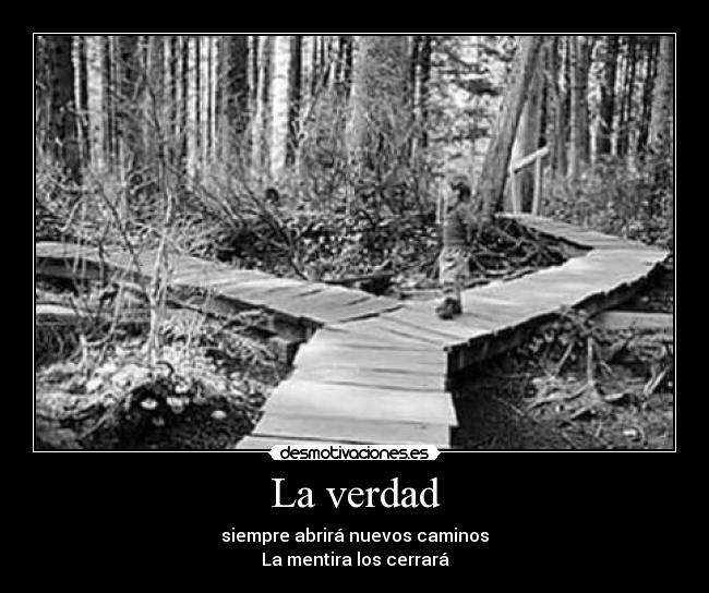 La verdad - siempre abrirá nuevos caminos
La mentira los cerrará