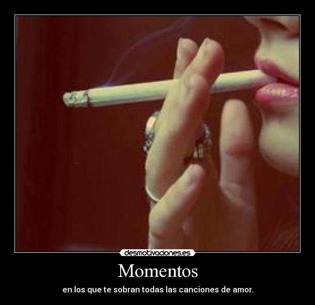 Momentos - en los que te sobran todas las canciones de amor.