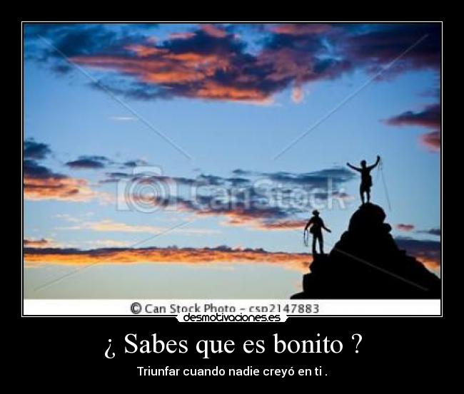 ¿ Sabes que es bonito ? -