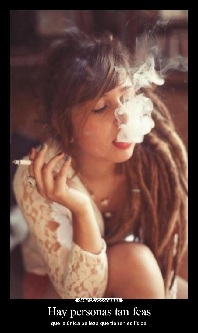 Hay personas tan feas - que la única belleza que tienen es física.