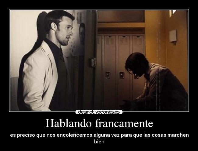 Hablando francamente - es preciso que nos encolericemos alguna vez para que las cosas marchen bien