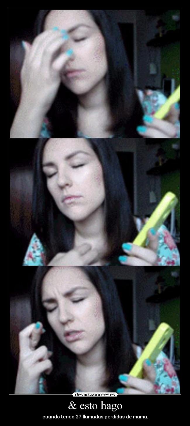 & esto hago - cuando tengo 27 llamadas perdidas de mama.