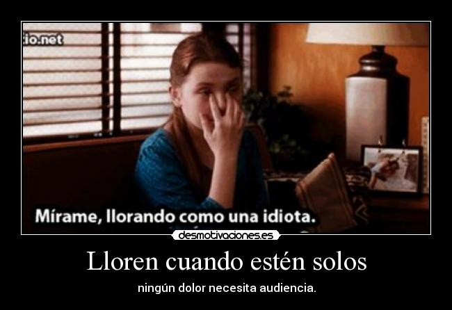 Lloren cuando estén solos -