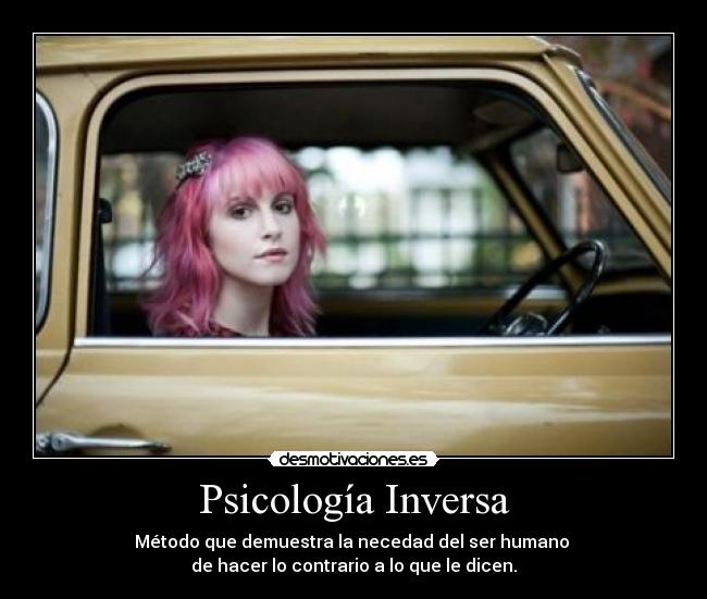 Psicología Inversa - Método que demuestra la necedad del ser humano
de hacer lo contrario a lo que le dicen.