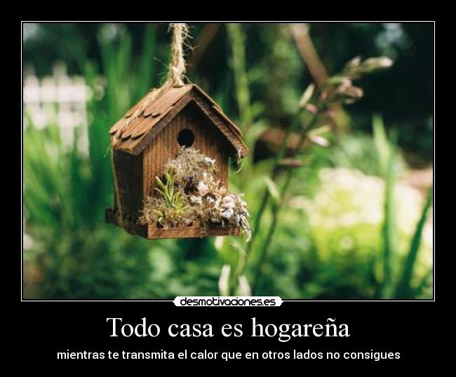 Todo casa es hogareña - mientras te transmita el calor que en otros lados no consigues