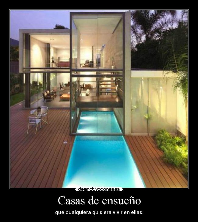 Casas de ensueño - que cualquiera quisiera vivir en ellas.