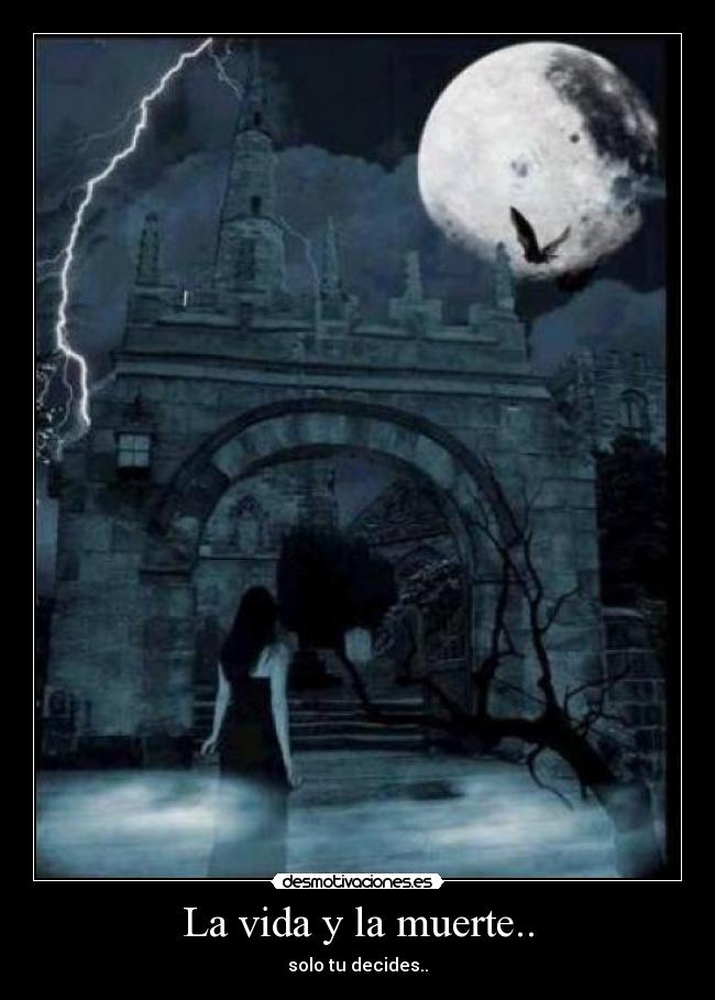 La vida y la muerte.. - solo tu decides..