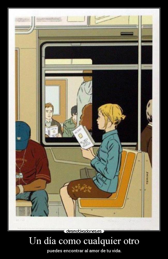 Un día como cualquier otro - puedes encontrar al amor de tu vida.
