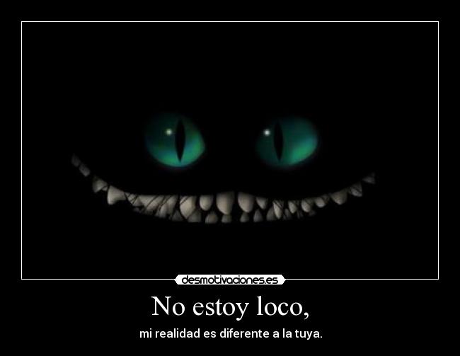 No estoy loco, -