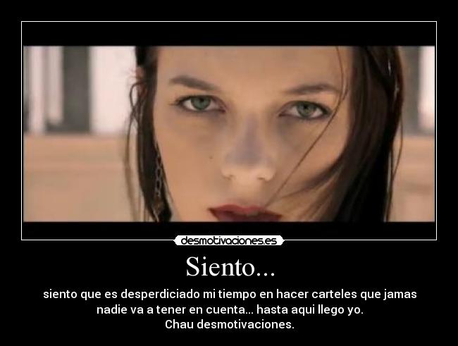 Siento... - siento que es desperdiciado mi tiempo en hacer carteles que jamas
nadie va a tener en cuenta... hasta aqui llego yo.
Chau desmotivaciones.