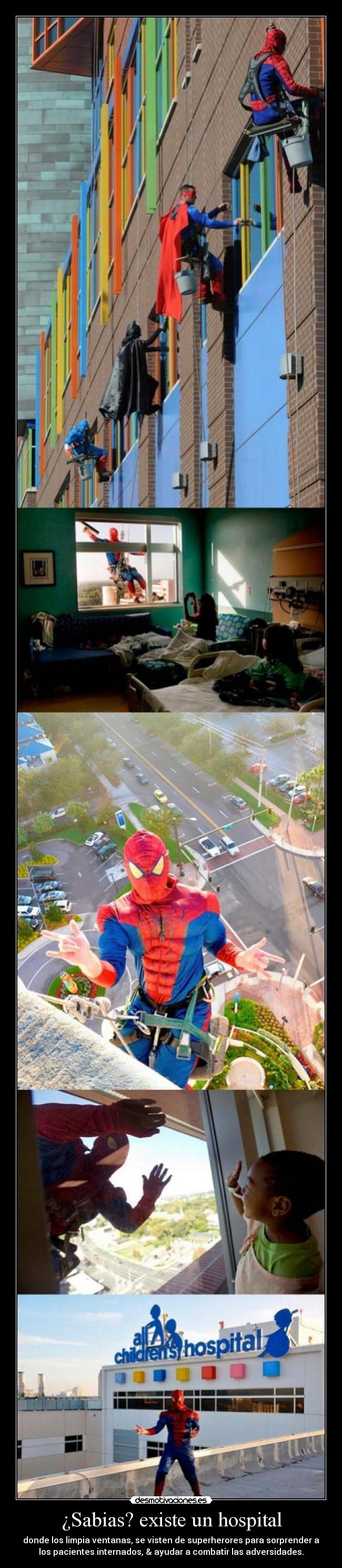 ¿Sabias? existe un hospital - donde los limpia ventanas, se visten de superherores para sorprender a
los pacientes internados, & ayudar a combatir las adversidades.