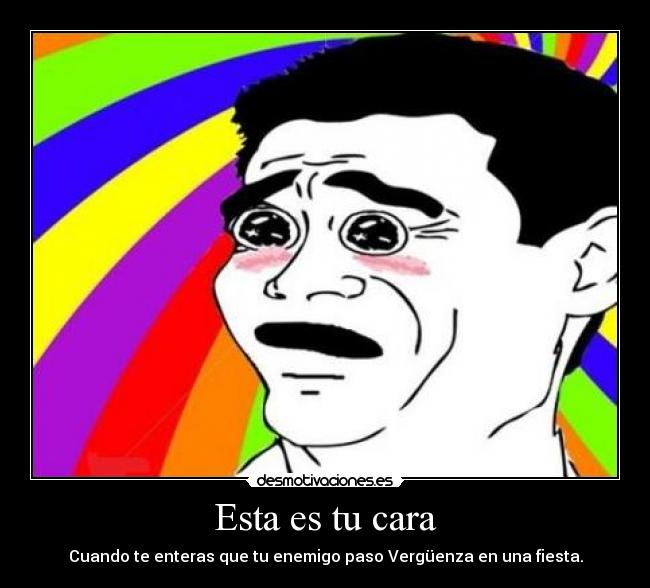 Esta es tu cara - Cuando te enteras que tu enemigo paso Vergüenza en una fiesta.