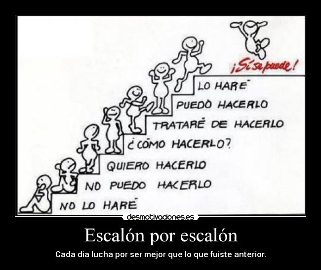 Escalón por escalón - Cada dia lucha por ser mejor que lo que fuiste anterior.