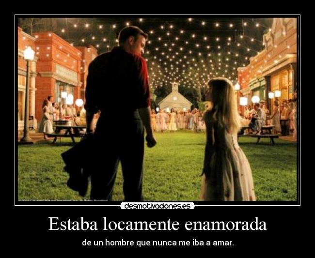 Estaba locamente enamorada - de un hombre que nunca me iba a amar.