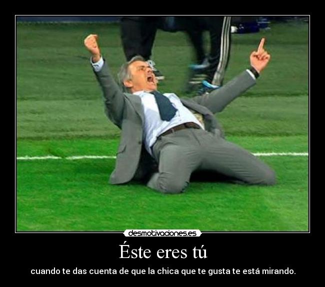 Éste eres tú - cuando te das cuenta de que la chica que te gusta te está mirando.