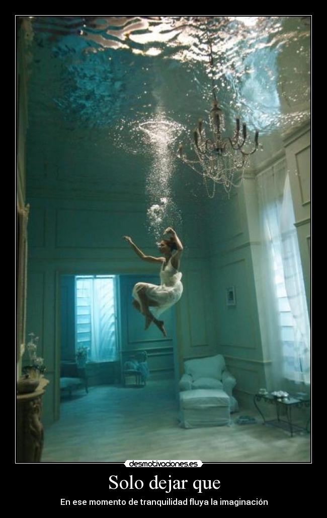 Solo dejar que - En ese momento de tranquilidad fluya la imaginación