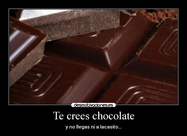 Te crees chocolate -