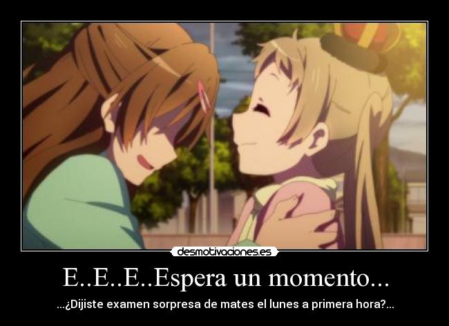 E..E..E..Espera un momento... -