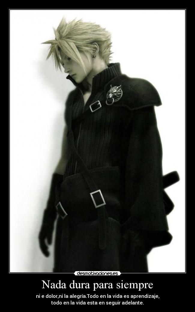 Nada dura para siempre - ni e dolor,ni la alegría.Todo en la vida es aprendizaje,
todo en la vida esta en seguir adelante.