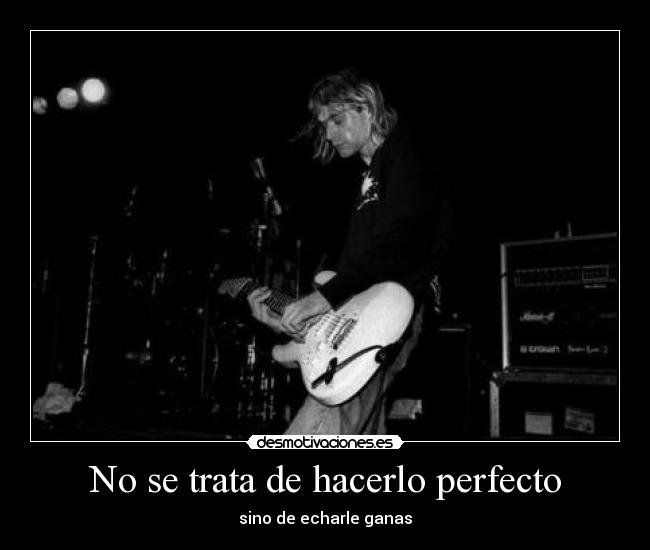 No se trata de hacerlo perfecto - sino de echarle ganas