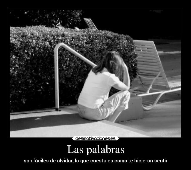 Las palabras - son fáciles de olvidar, lo que cuesta es como te hicieron sentir