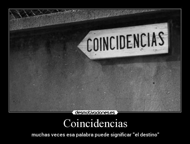 Coincidencias - muchas veces esa palabra puede significar el destino