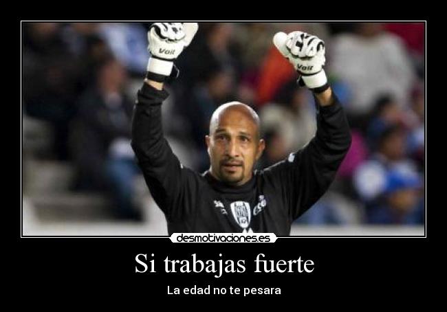 Si trabajas fuerte - La edad no te pesara