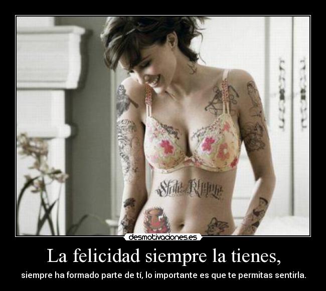 La felicidad siempre la tienes, -