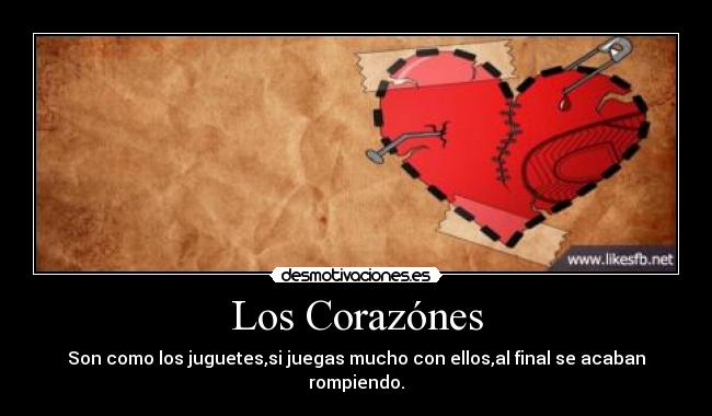 Los Corazónes - Son como los juguetes,si juegas mucho con ellos,al final se acaban rompiendo.