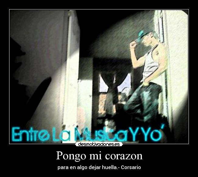 Pongo mi corazon - para en algo dejar huella.- Corsario