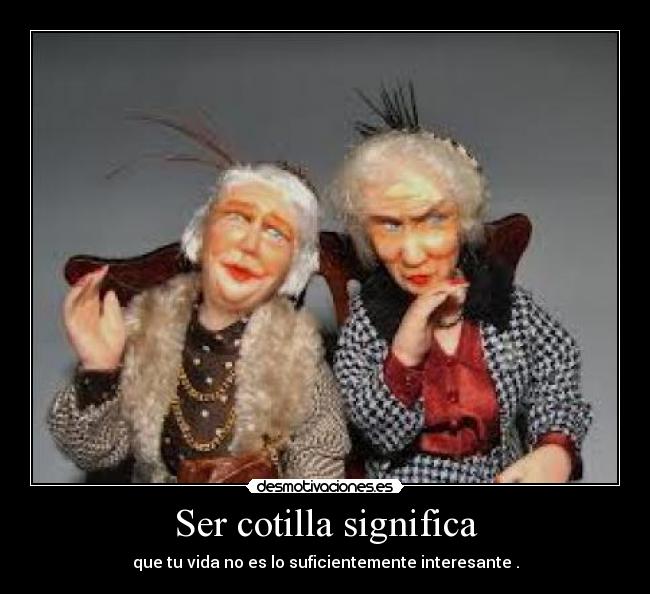 Ser cotilla significa -