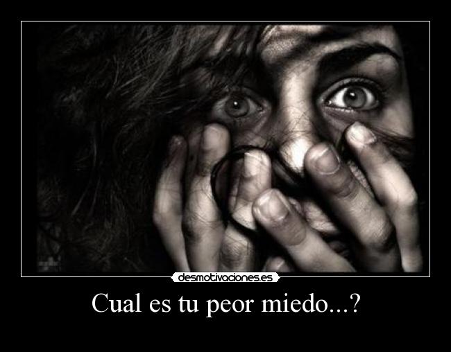 Cual es tu peor miedo...? - 