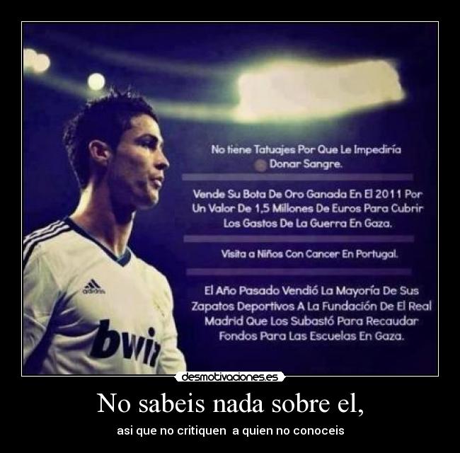 No sabeis nada sobre el, - asi que no critiquen a quien no conoceis