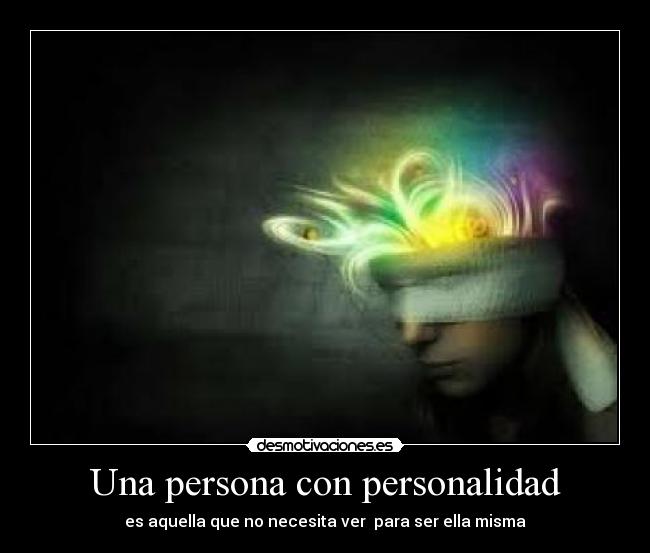 Una persona con personalidad - es aquella que no necesita ver para ser ella misma