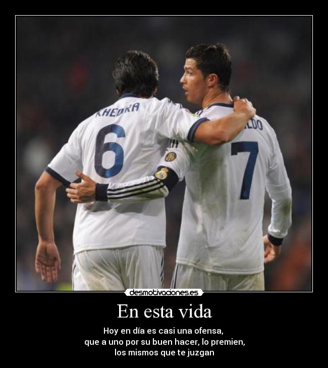 En esta vida - Hoy en día es casi una ofensa,
que a uno por su buen hacer, lo premien,
los mismos que te juzgan