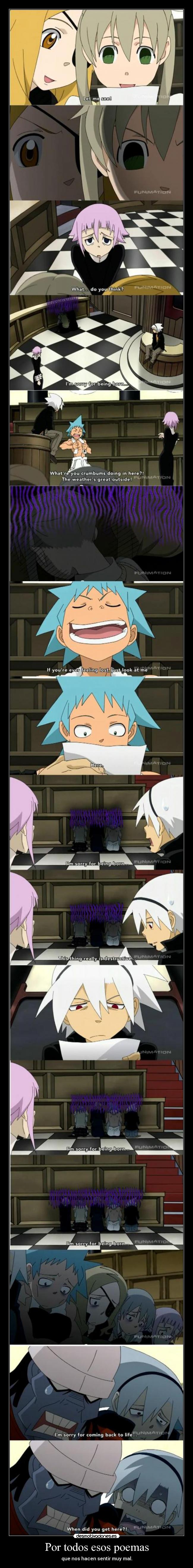 Por todos esos poemas - que nos hacen sentir muy mal.