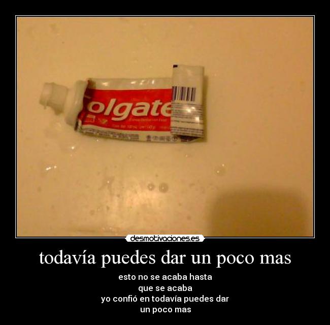 todavía puedes dar un poco mas - esto no se acaba hasta
que se acaba
yo confió en todavía puedes dar
un poco mas